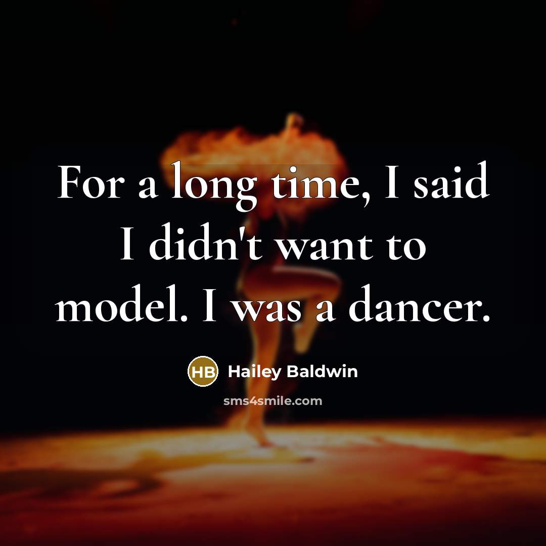 “For a long time, I said I didn't want to model. I was a dancer.” quote by Hailey Baldwin