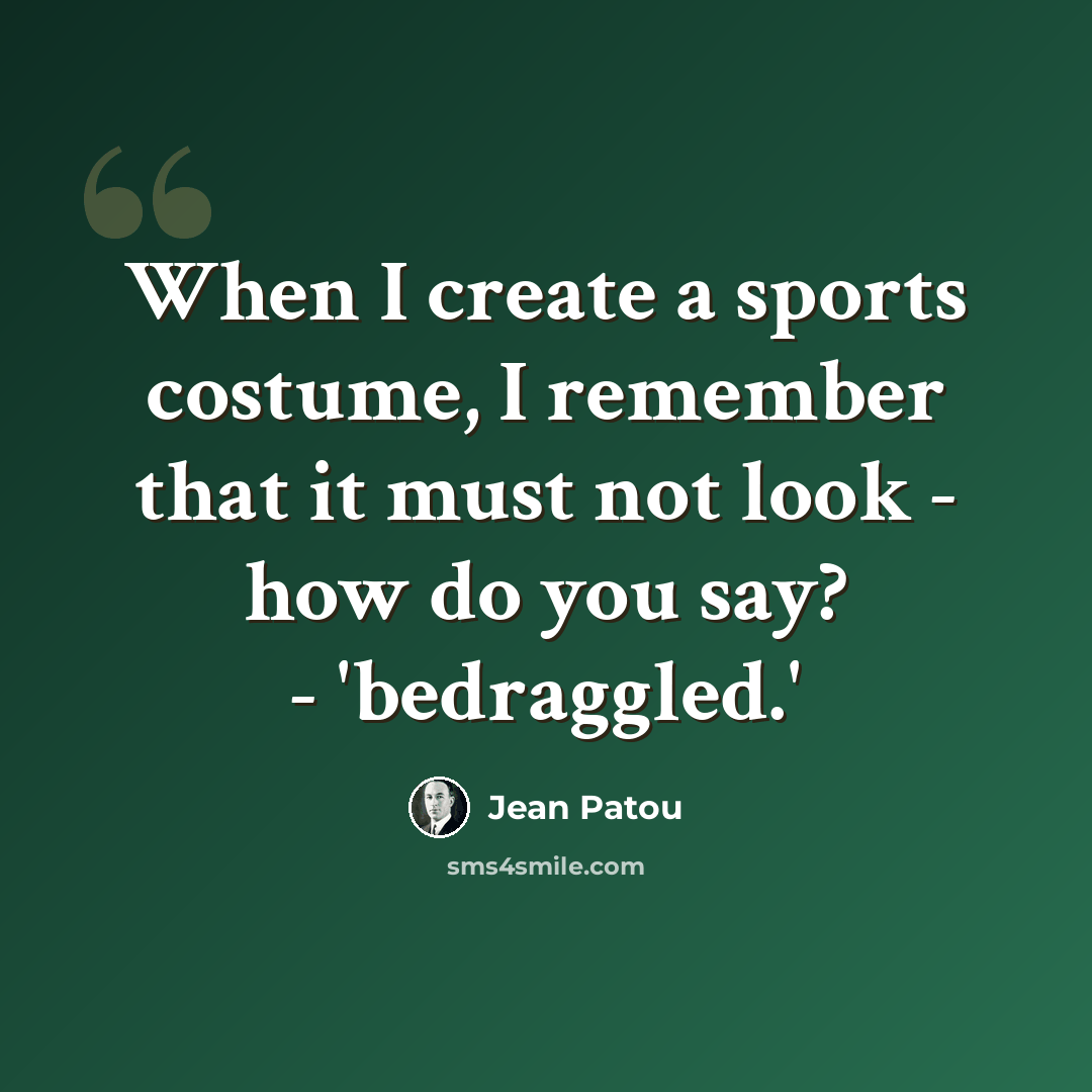 “When I create a sports costume, I remember that it must not look - how do you say? - 'bedraggled.'” quote by Jean Patou