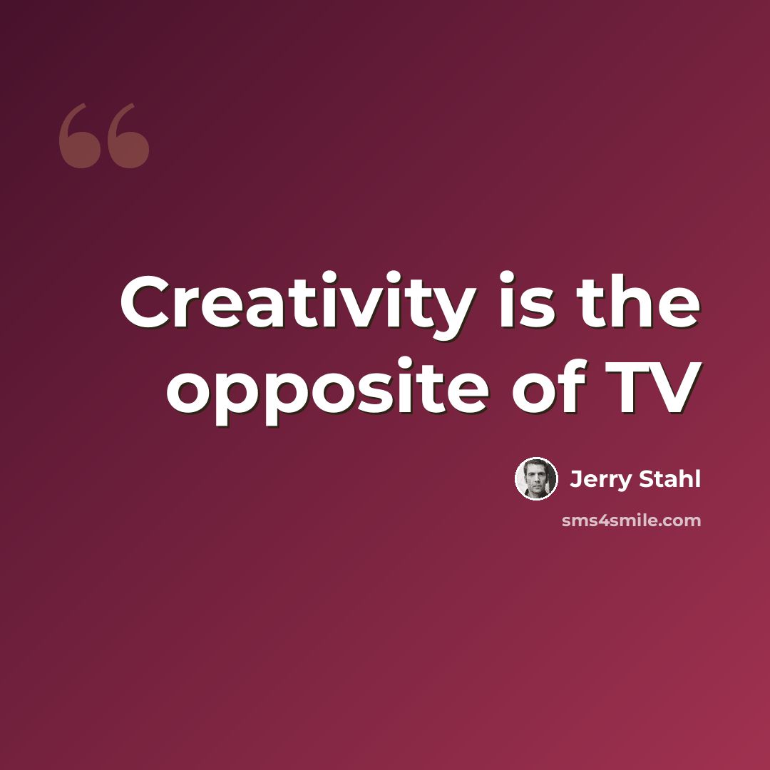 “Creativity is the opposite of TV” quote by Jerry Stahl