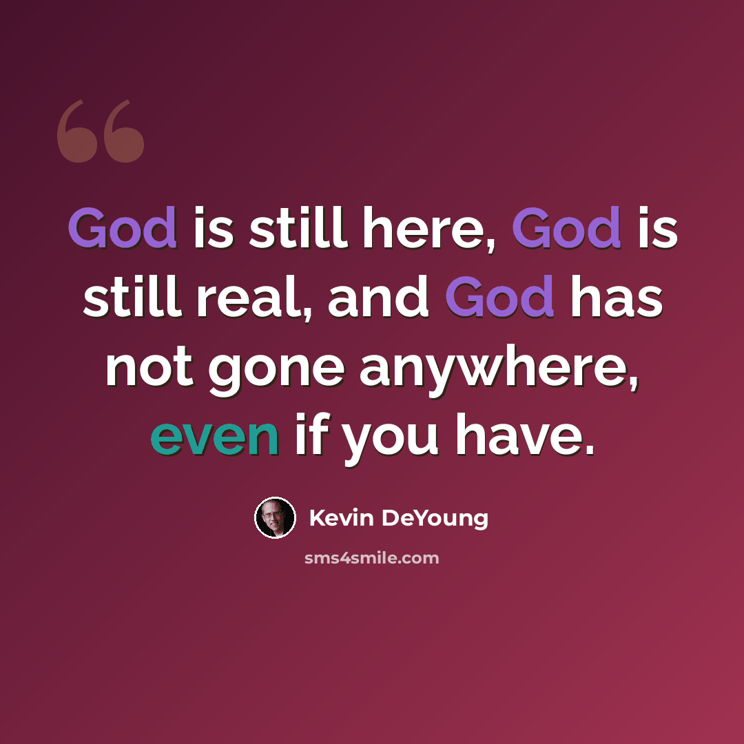 “God is still here, God is still real, and God has not gone anywhere, even if you have.” quote by Kevin DeYoung