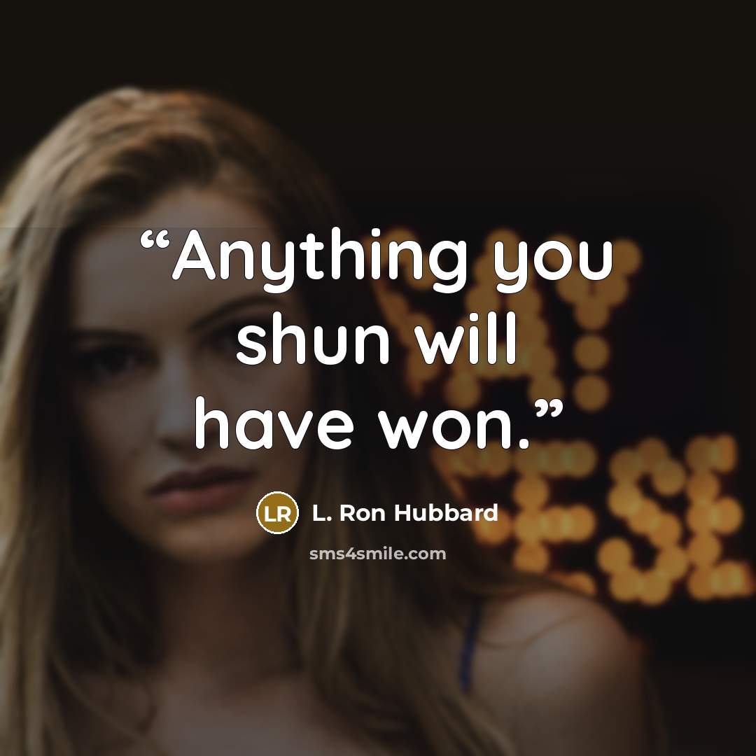 “Anything you shun will have won.” quote by L. Ron Hubbard