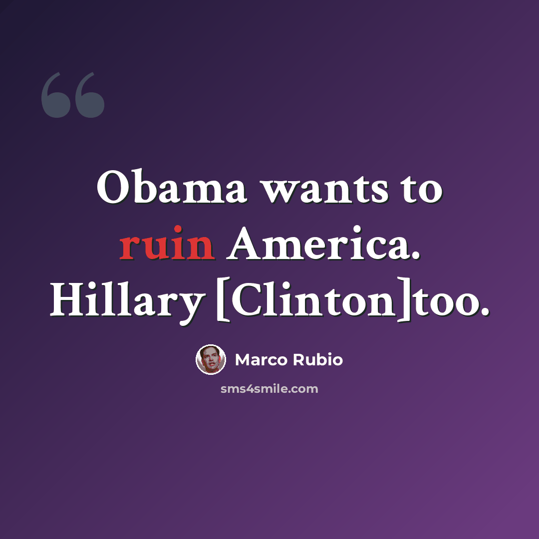“Obama wants to ruin America. Hillary [Clinton]too.” quote by Marco Rubio