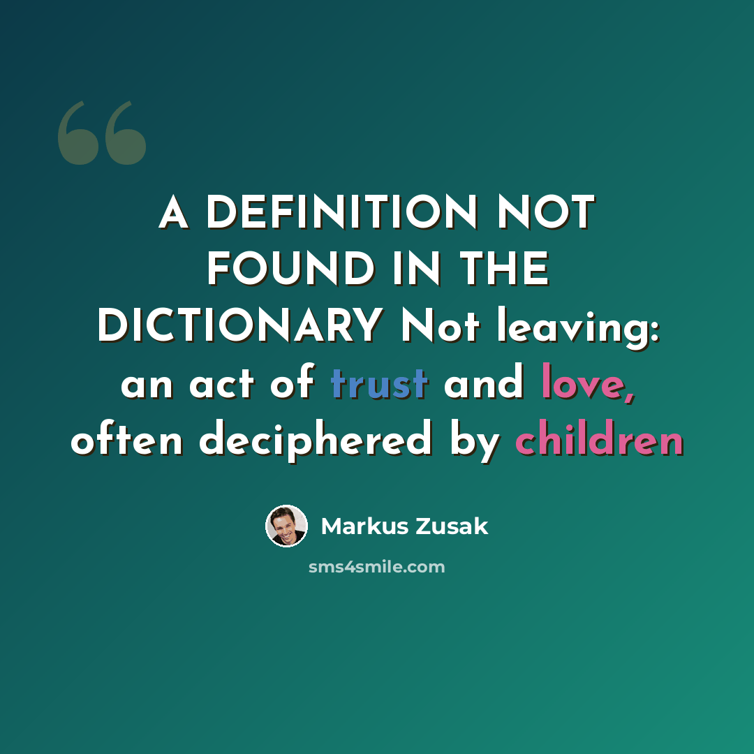“A DEFINITION NOT FOUND IN THE DICTIONARY Not leaving: an act of trust and love, often deciphered by children” quote by Markus Zusak