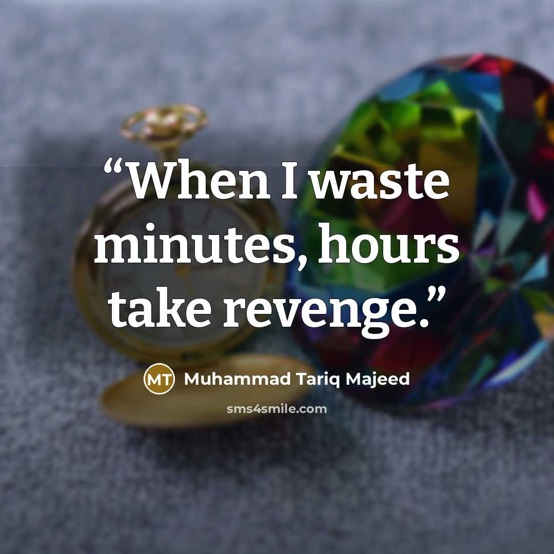 “When I waste minutes, hours take revenge.” quote by Muhammad Tariq Majeed