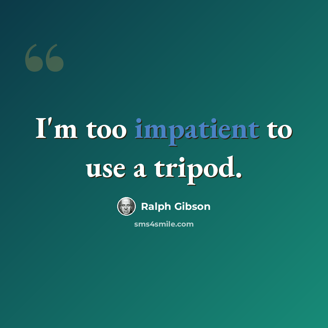 “I'm too impatient to use a tripod.” quote by Ralph Gibson