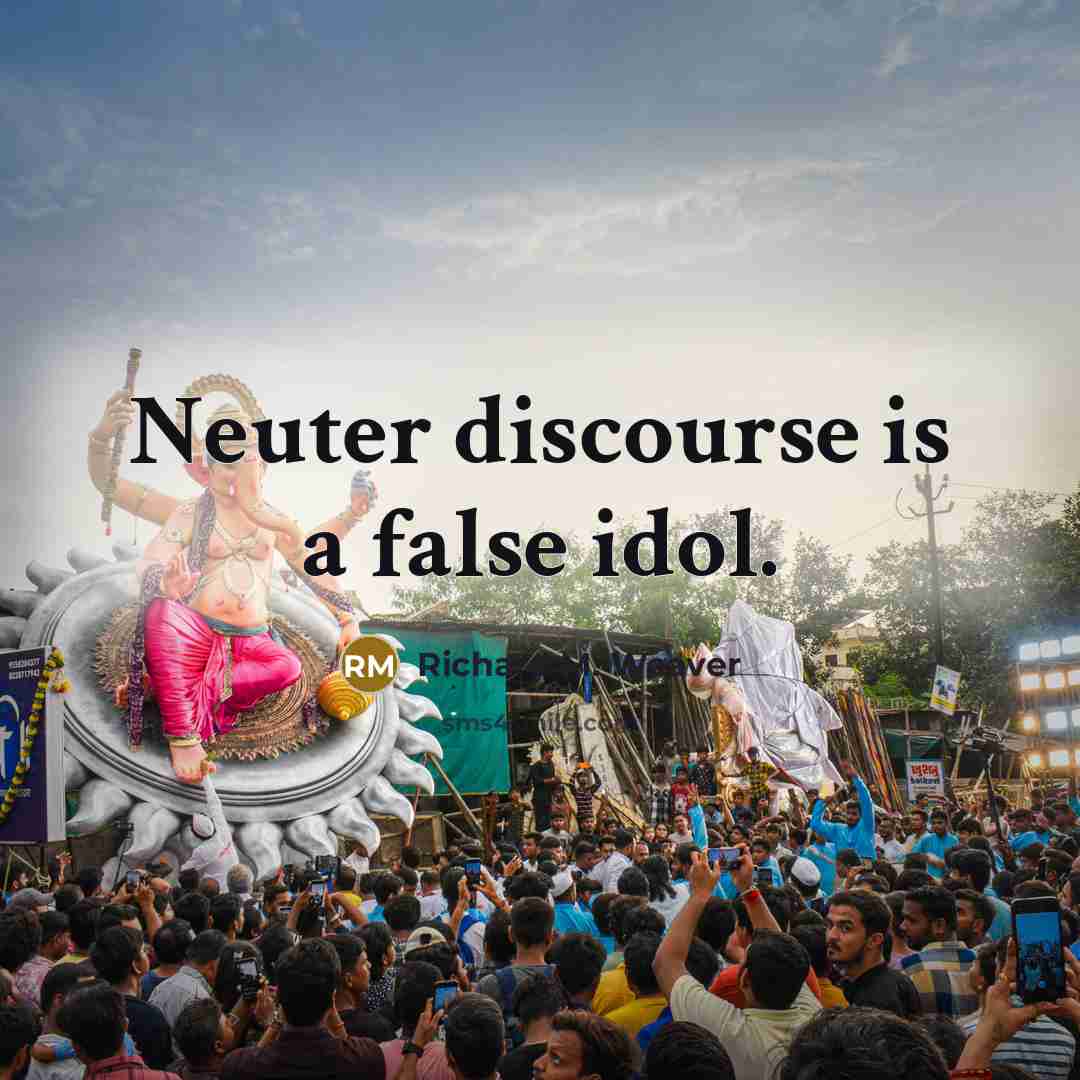 “Neuter discourse is a false idol.” quote by Richard M. Weaver