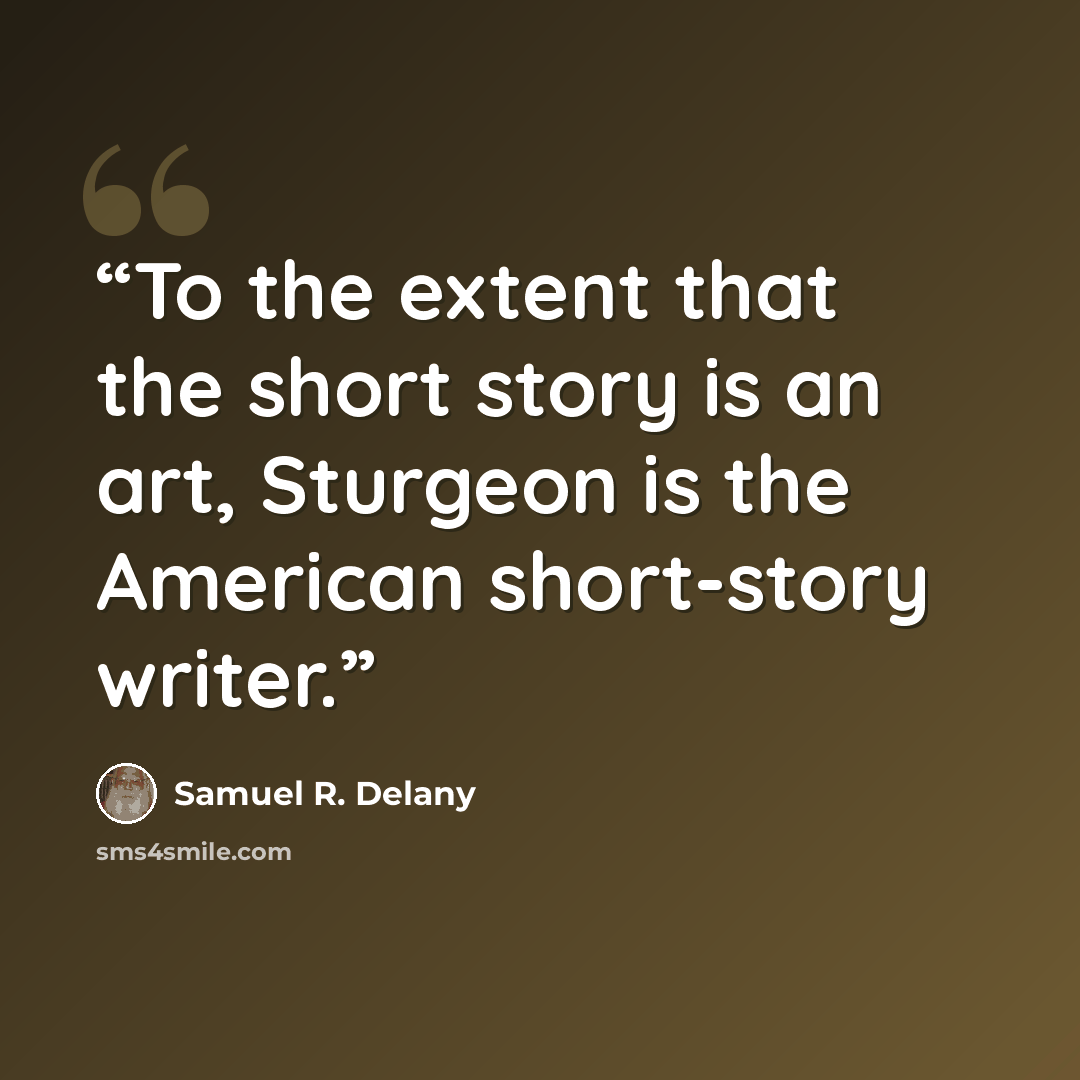 “To the extent that the short story is an art, Sturgeon is the American short-story writer.” quote by Samuel R. Delany