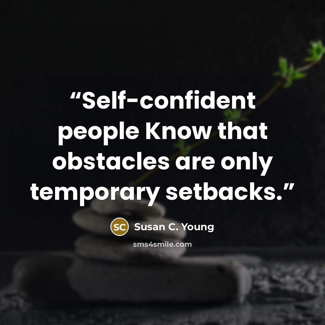 “Self-confident people Know that obstacles are only temporary setbacks.” quote by Susan C. Young