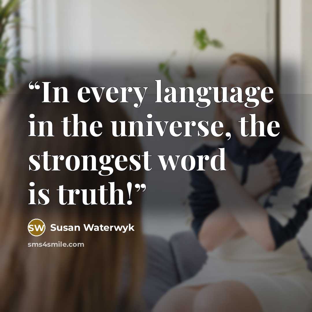 “In every language in the universe, the strongest word is truth!” quote by Susan Waterwyk