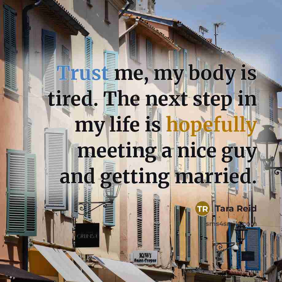 “Trust me, my body is tired. The next step in my life is hopefully meeting a nice guy and getting married.” quote by Tara Reid