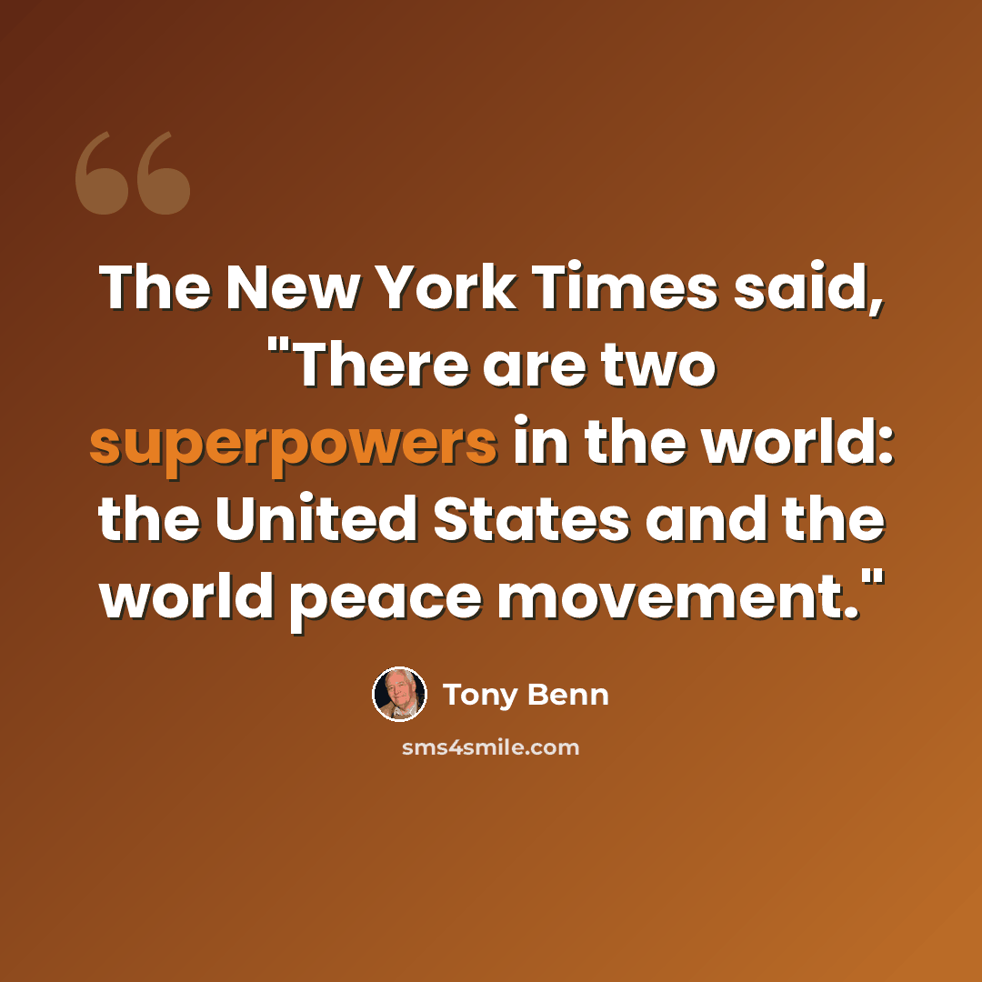 “The New York Times said, "There are two superpowers in the world: the United States and the world peace movement."” quote by Tony Benn