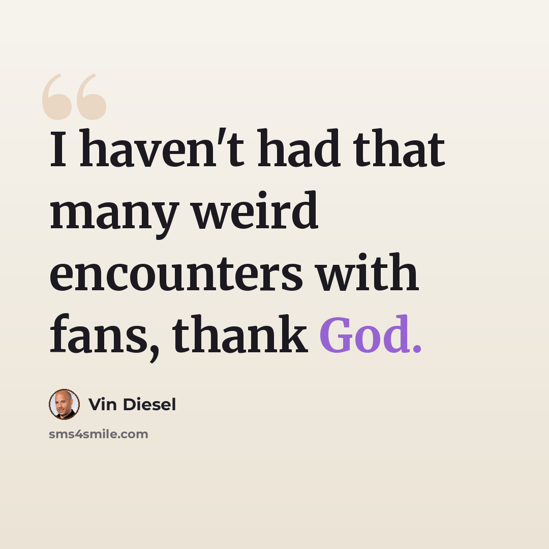 “I haven't had that many weird encounters with fans, thank God.” quote by Vin Diesel