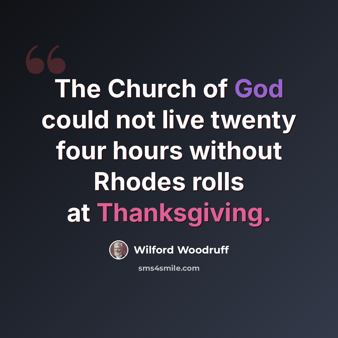 “The Church of God could not live twenty four hours without Rhodes rolls at Thanksgiving.” quote by Wilford Woodruff
