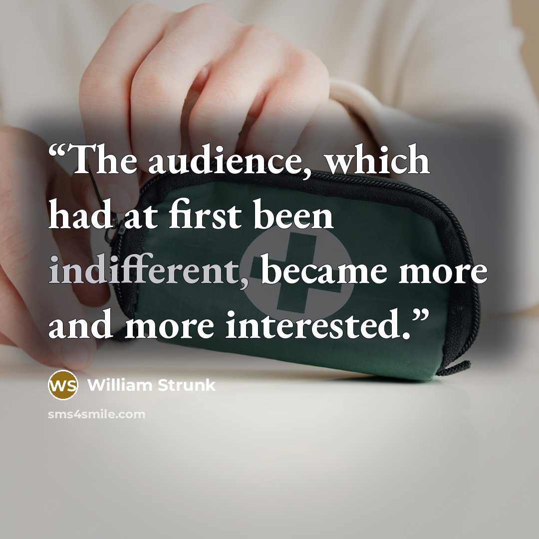 “The audience, which had at first been indifferent, became more and more interested.” quote by William Strunk