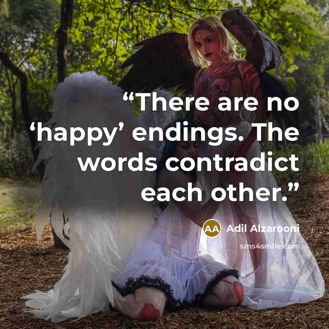“There are no ‘happy’ endings. The words contradict each other.” quote by Adil Alzarooni