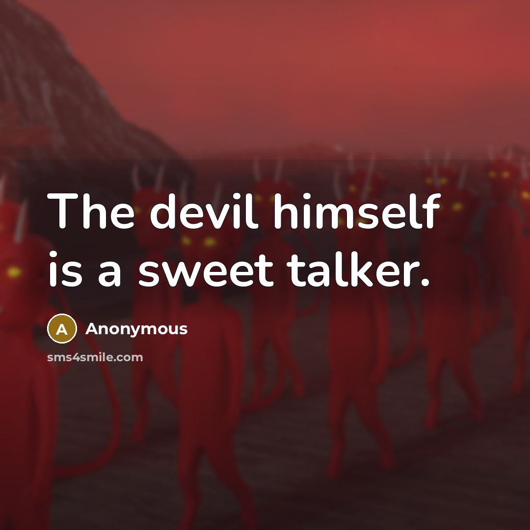 “The devil himself is a sweet talker.” quote by Anonymous