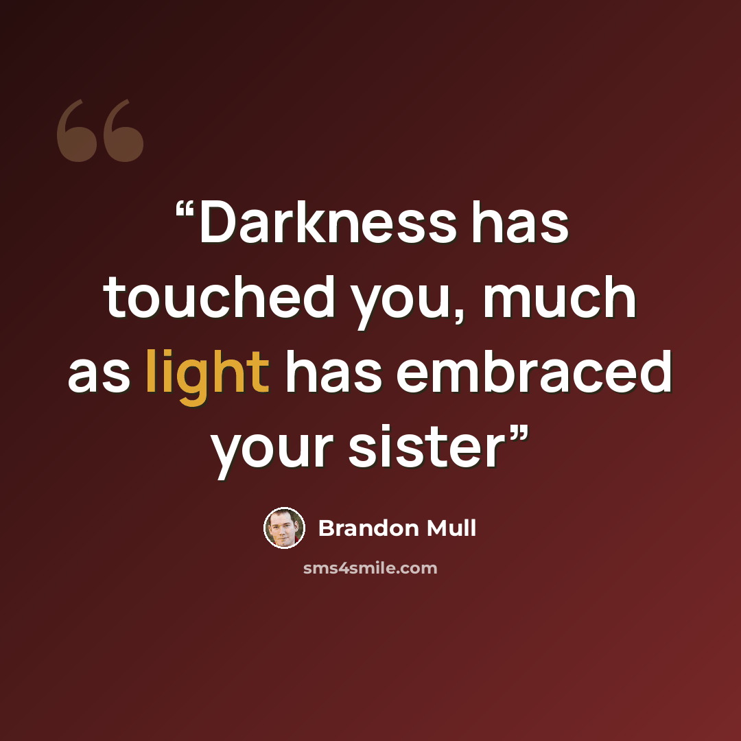 “Darkness has touched you, much as light has embraced your sister” quote by Brandon Mull