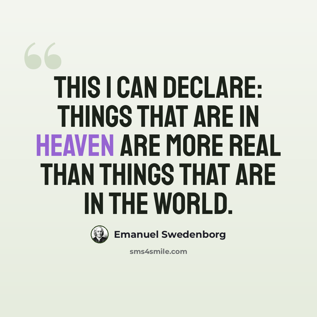 “This I can declare: things that are in heaven are more real than things that are in the world.” quote by Emanuel Swedenborg