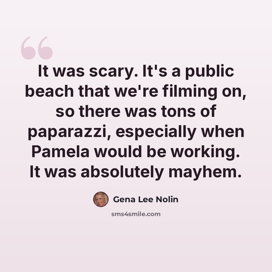 “It was scary. It's a public beach that we're filming on, so there was tons of paparazzi, especially when Pamela would be working. It was absolutely mayhem.” quote by Gena Lee Nolin