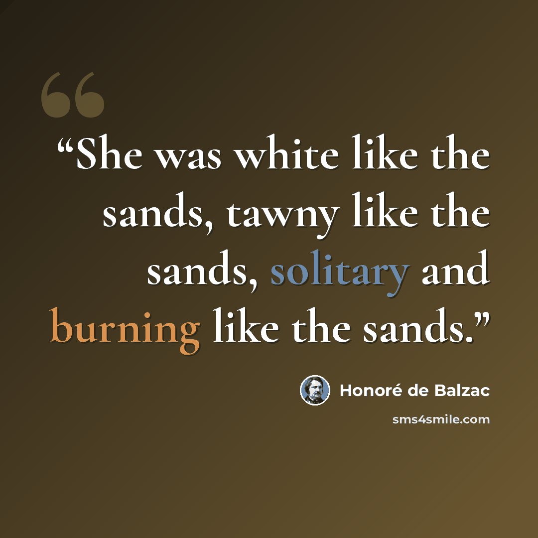 “She was white like the sands, tawny like the sands, solitary and burning like the sands.” quote by Honoré de Balzac