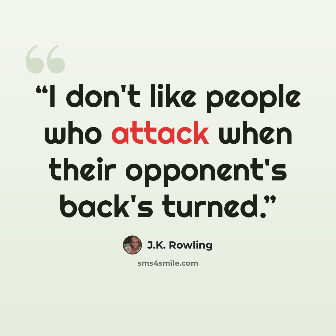 “I don't like people who attack when their opponent's back's turned.” quote by J.K. Rowling