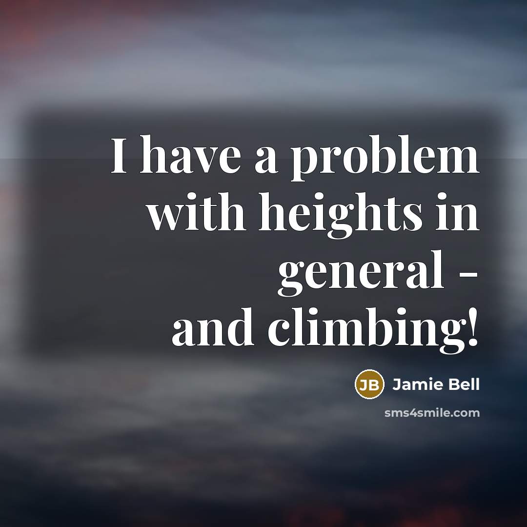 “I have a problem with heights in general - and climbing!” quote by Jamie Bell