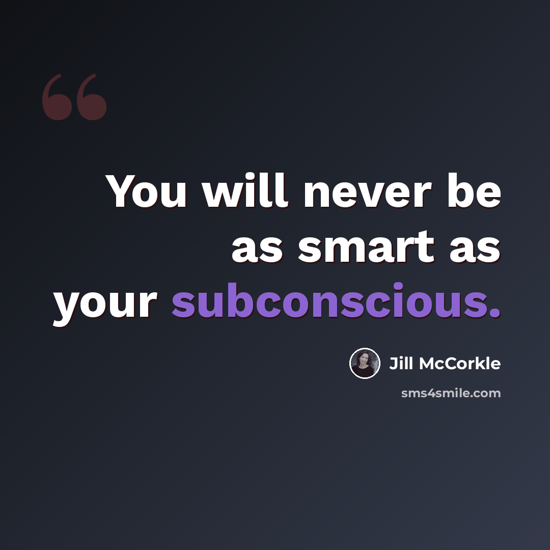 “You will never be as smart as your subconscious.” quote by Jill McCorkle