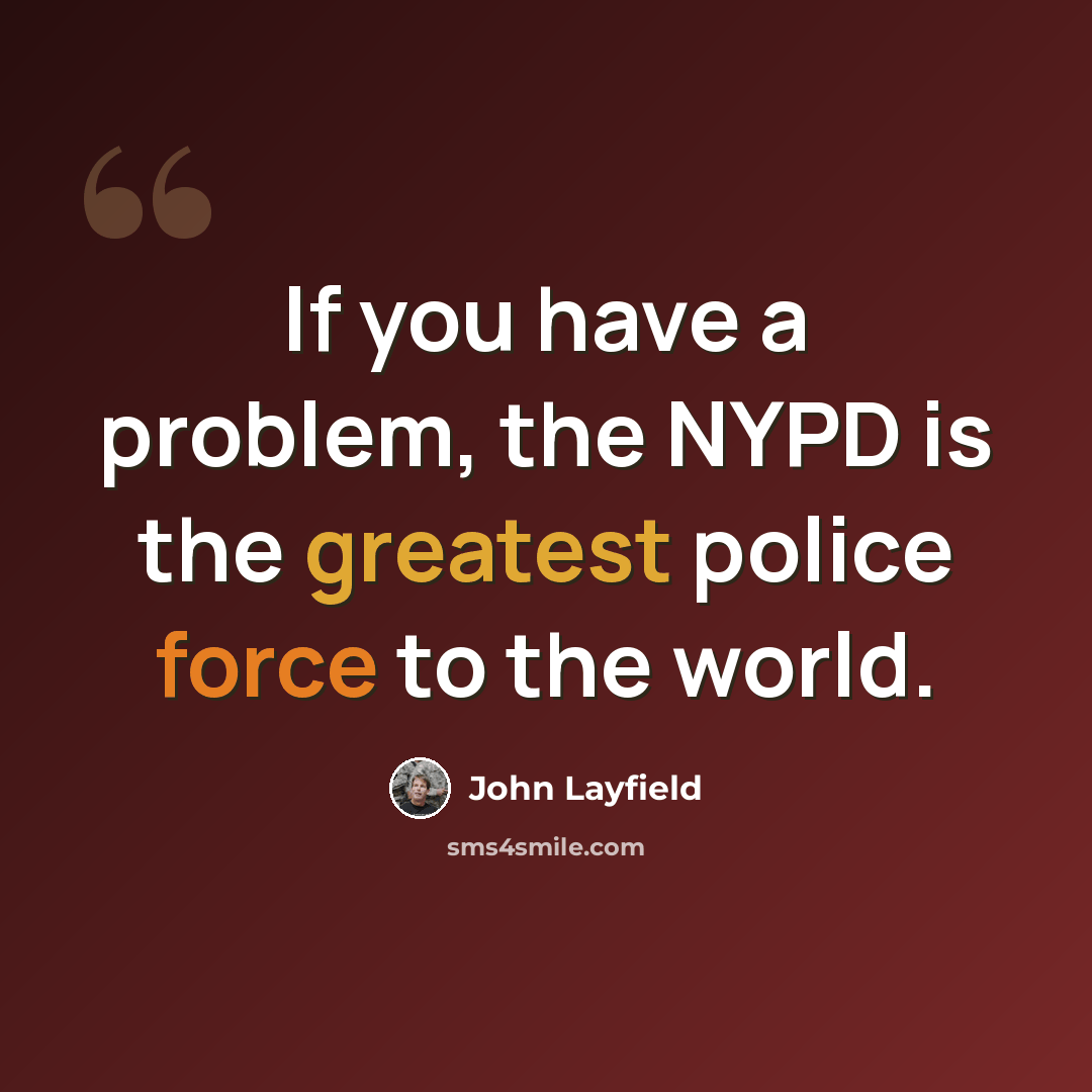 “If you have a problem, the NYPD is the greatest police force to the world.” quote by John Layfield