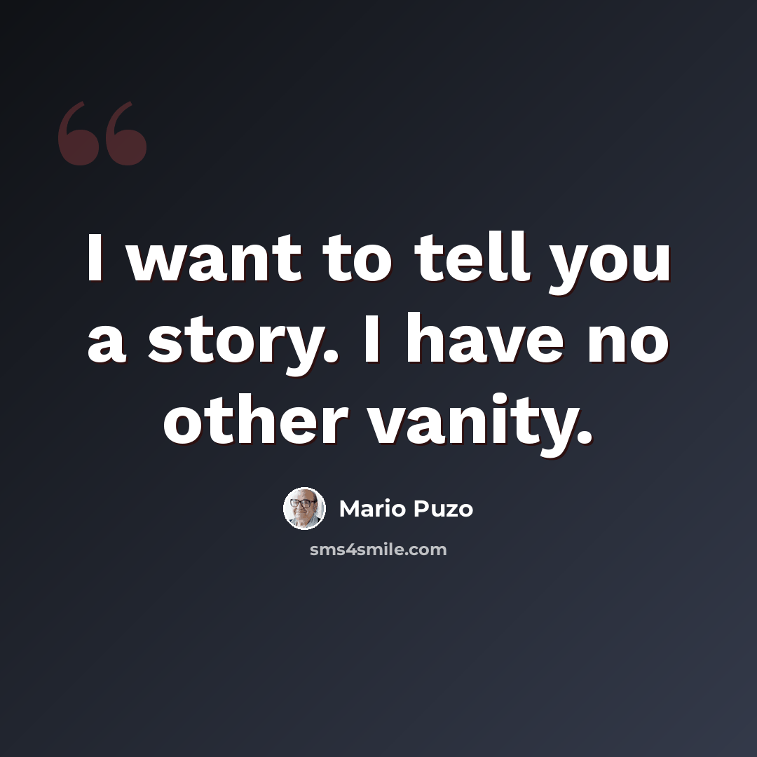 “I want to tell you a story. I have no other vanity.” quote by Mario Puzo