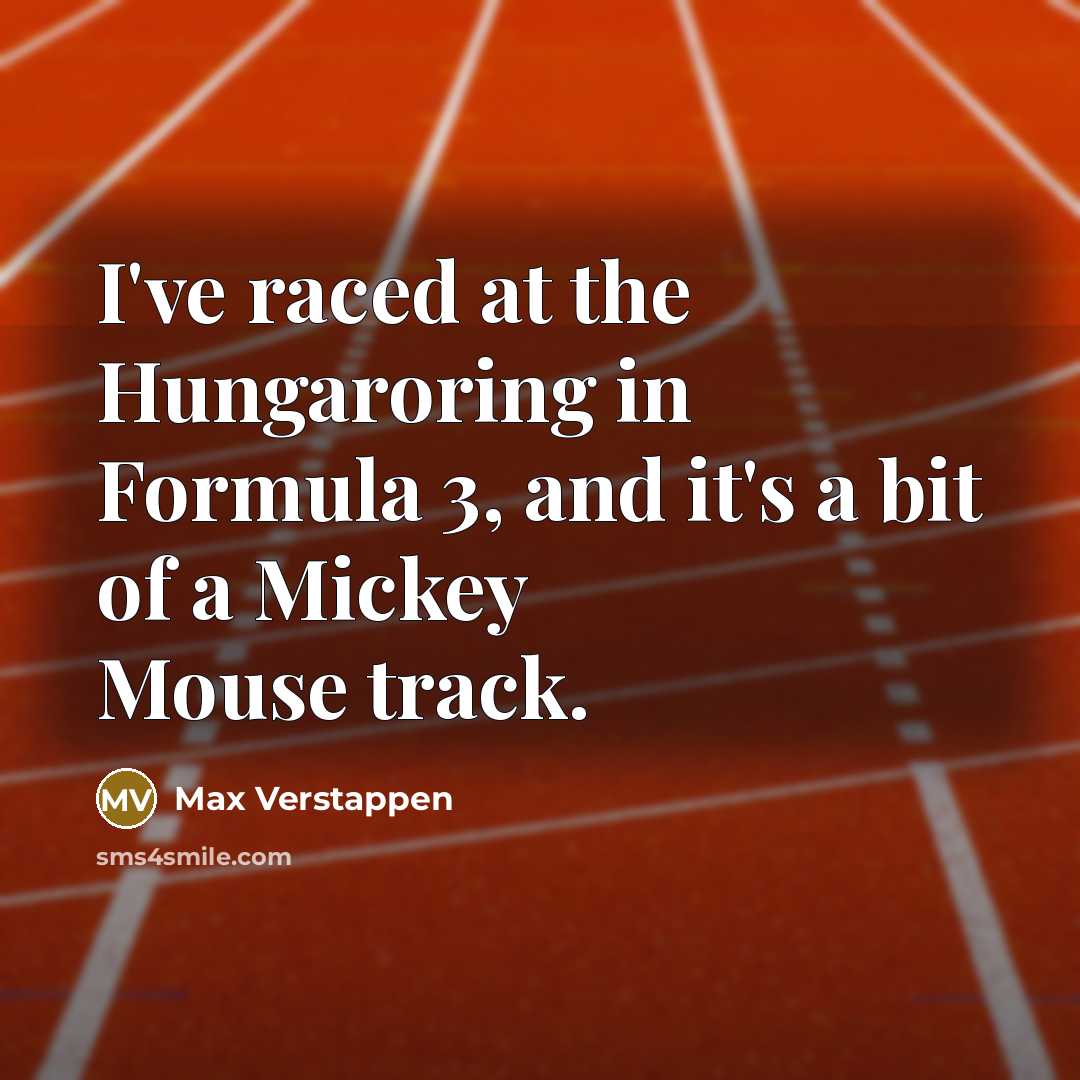 “I've raced at the Hungaroring in Formula 3, and it's a bit of a Mickey Mouse track.” quote by Max Verstappen
