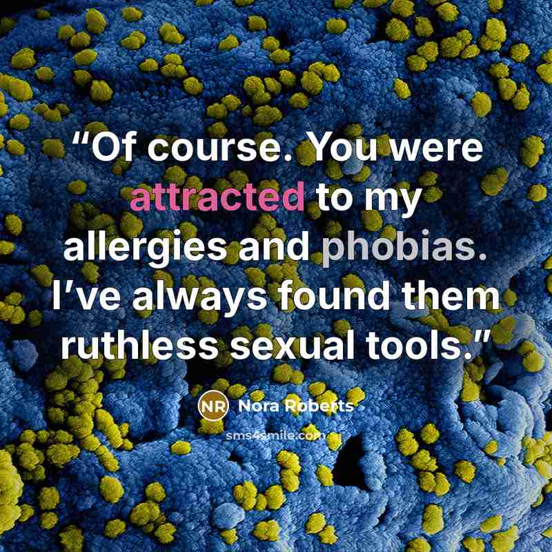 “Of course. You were attracted to my allergies and phobias. I’ve always found them ruthless sexual tools.” quote by Nora Roberts