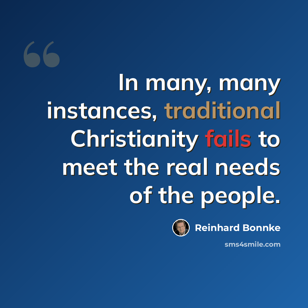 “In many, many instances, traditional Christianity fails to meet the real needs of the people.” quote by Reinhard Bonnke