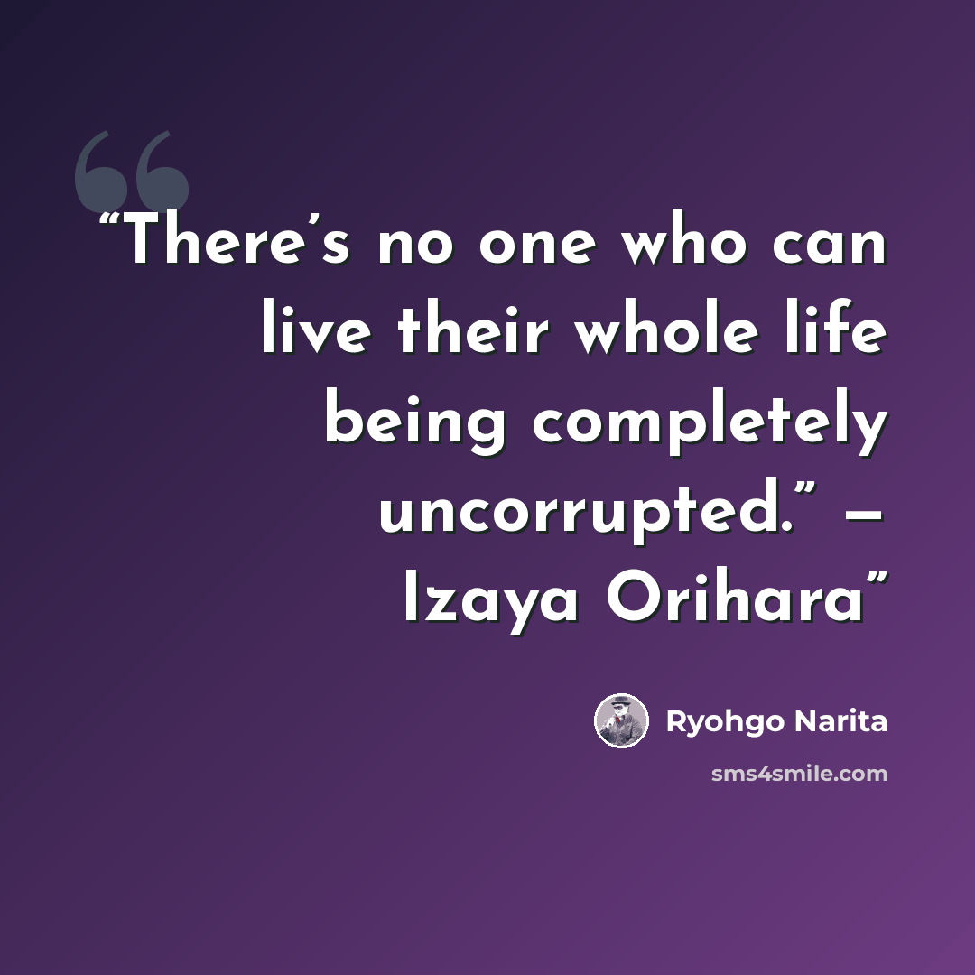 “There’s no one who can live their whole life being completely uncorrupted.” — Izaya Orihara” quote by Ryohgo Narita