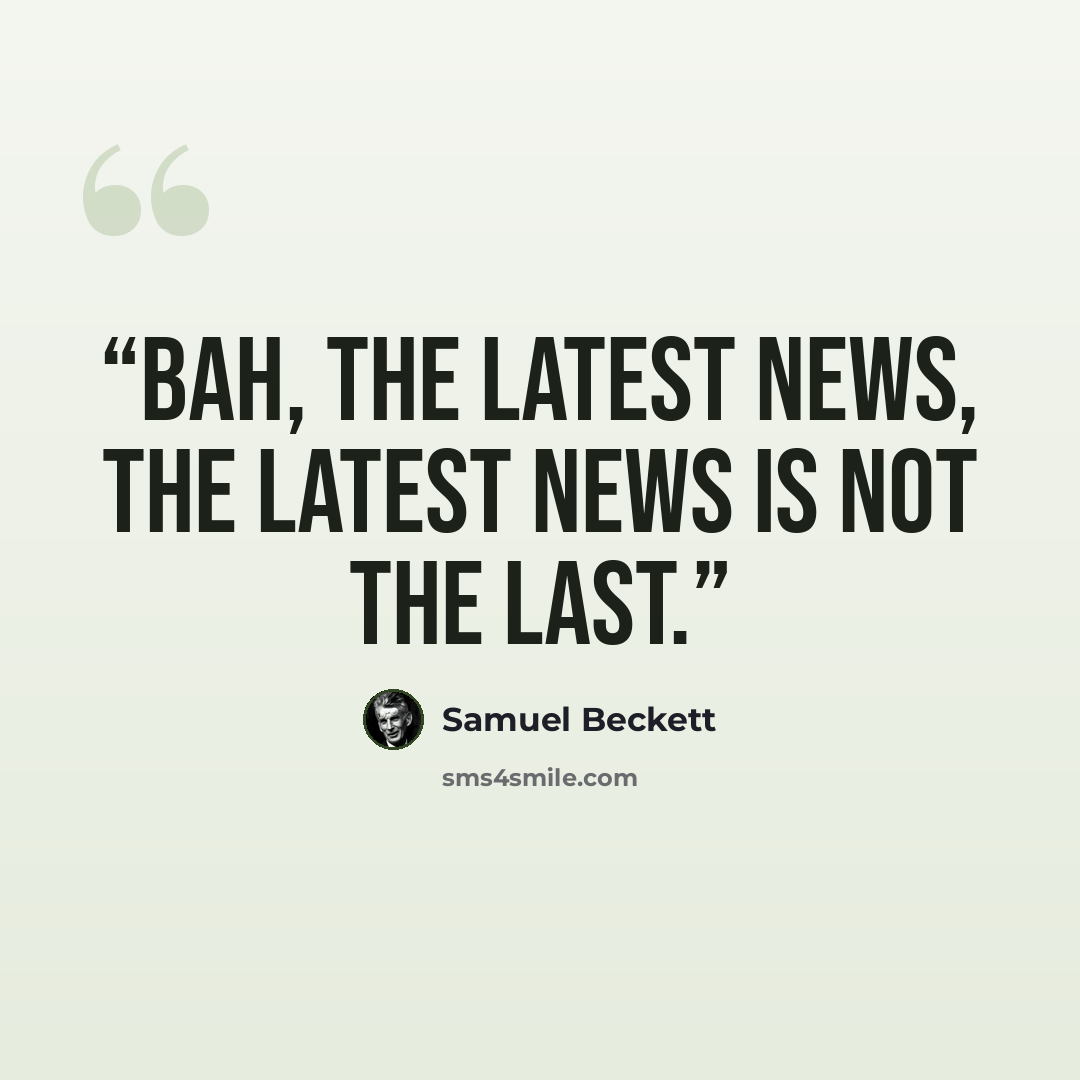 “Bah, the latest news, the latest news is not the last.” quote by Samuel Beckett