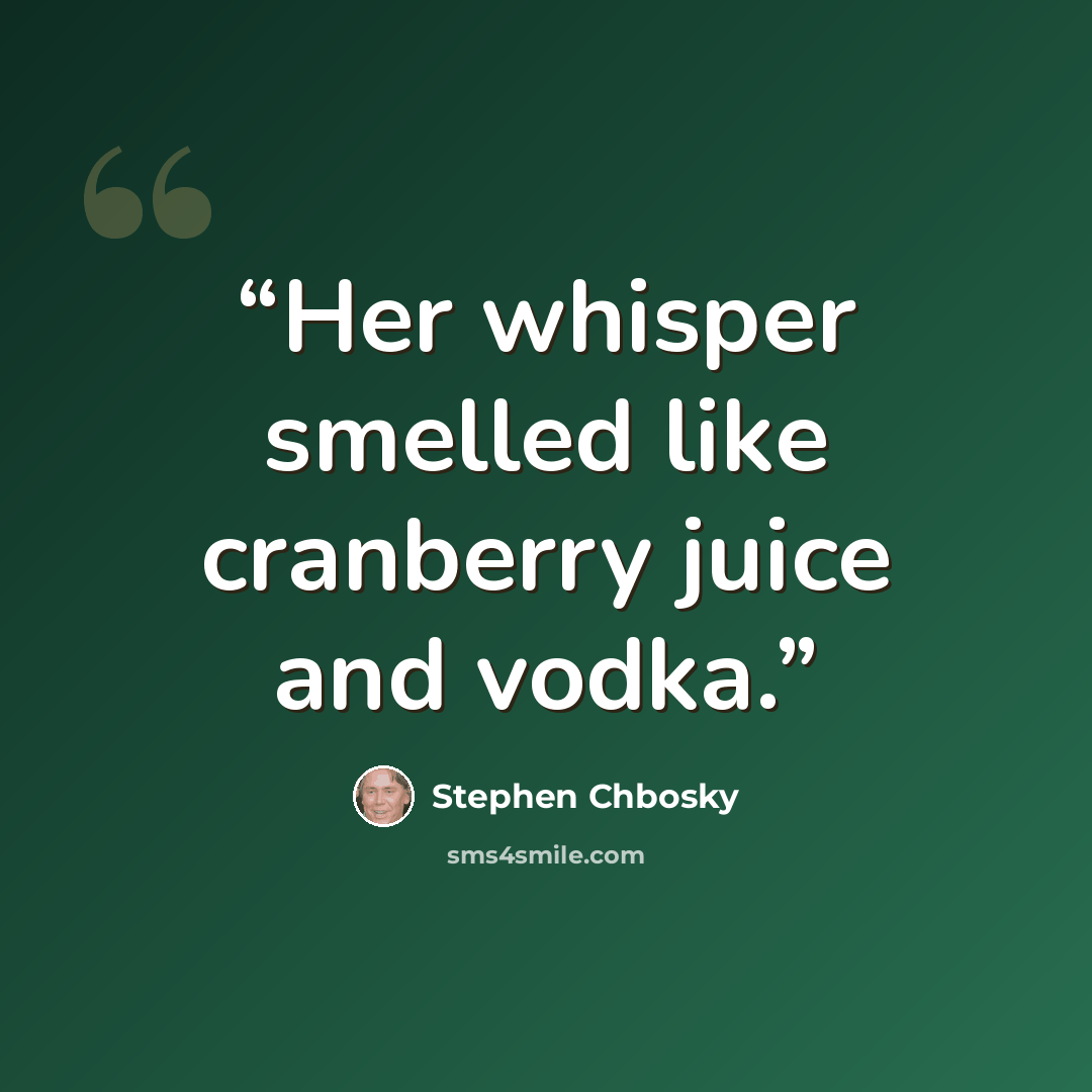 “Her whisper smelled like cranberry juice and vodka.” quote by Stephen Chbosky