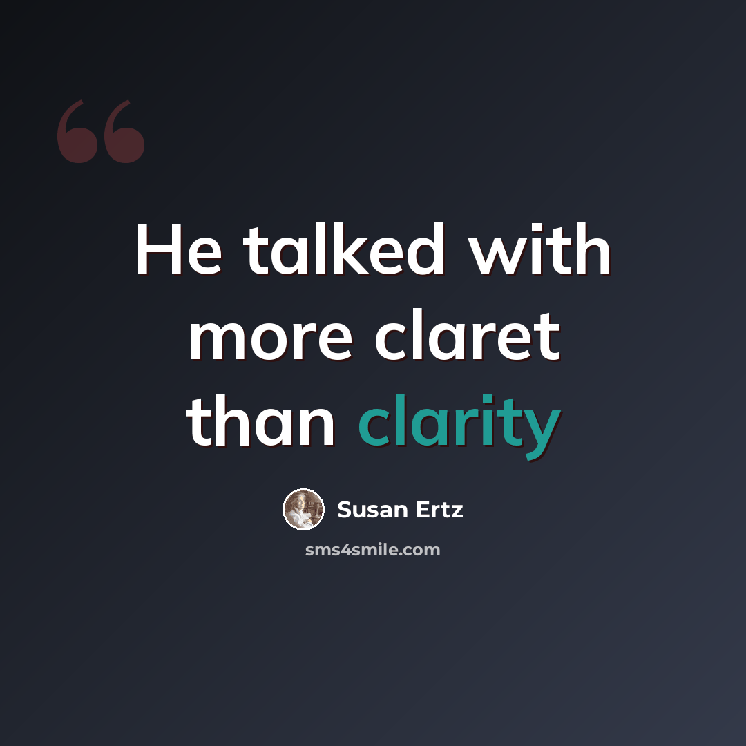 “He talked with more claret than clarity” quote by Susan Ertz