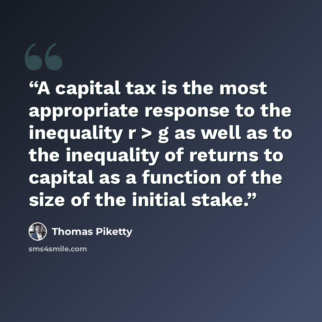 “A capital tax is the most appropriate response to the inequality r > g as well as to the inequality of returns to capital as a function of the size of the initial stake.” quote by Thomas Piketty