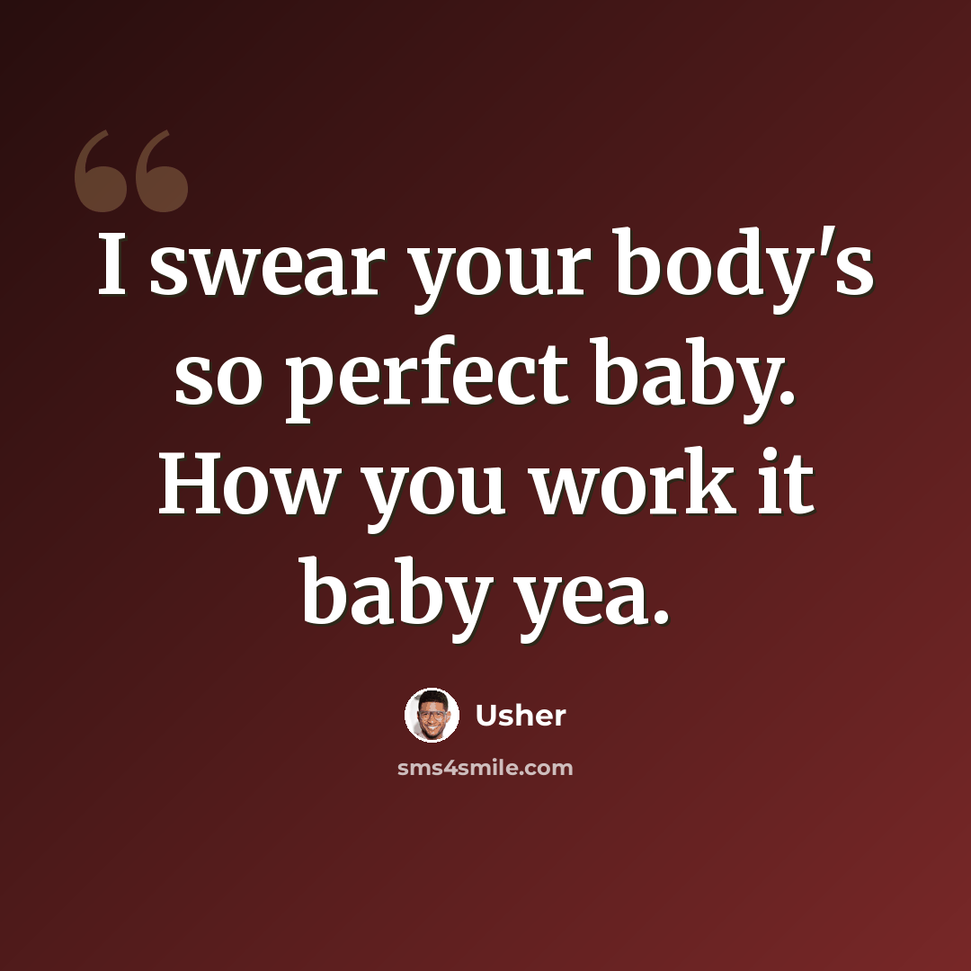 “I swear your body's so perfect baby. How you work it baby yea.” quote by Usher