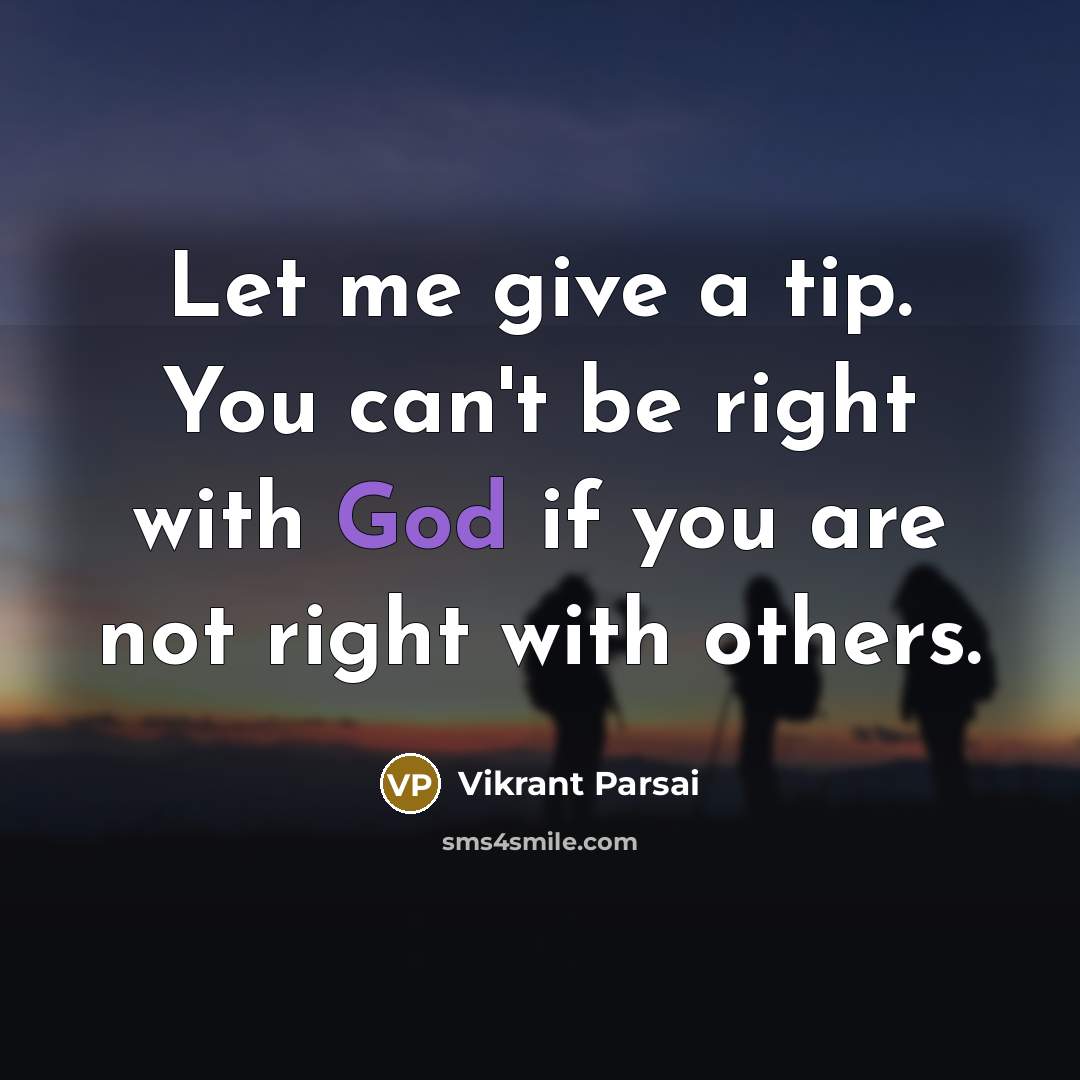 “Let me give a tip. You can't be right with God if you are not right with others.” quote by Vikrant Parsai