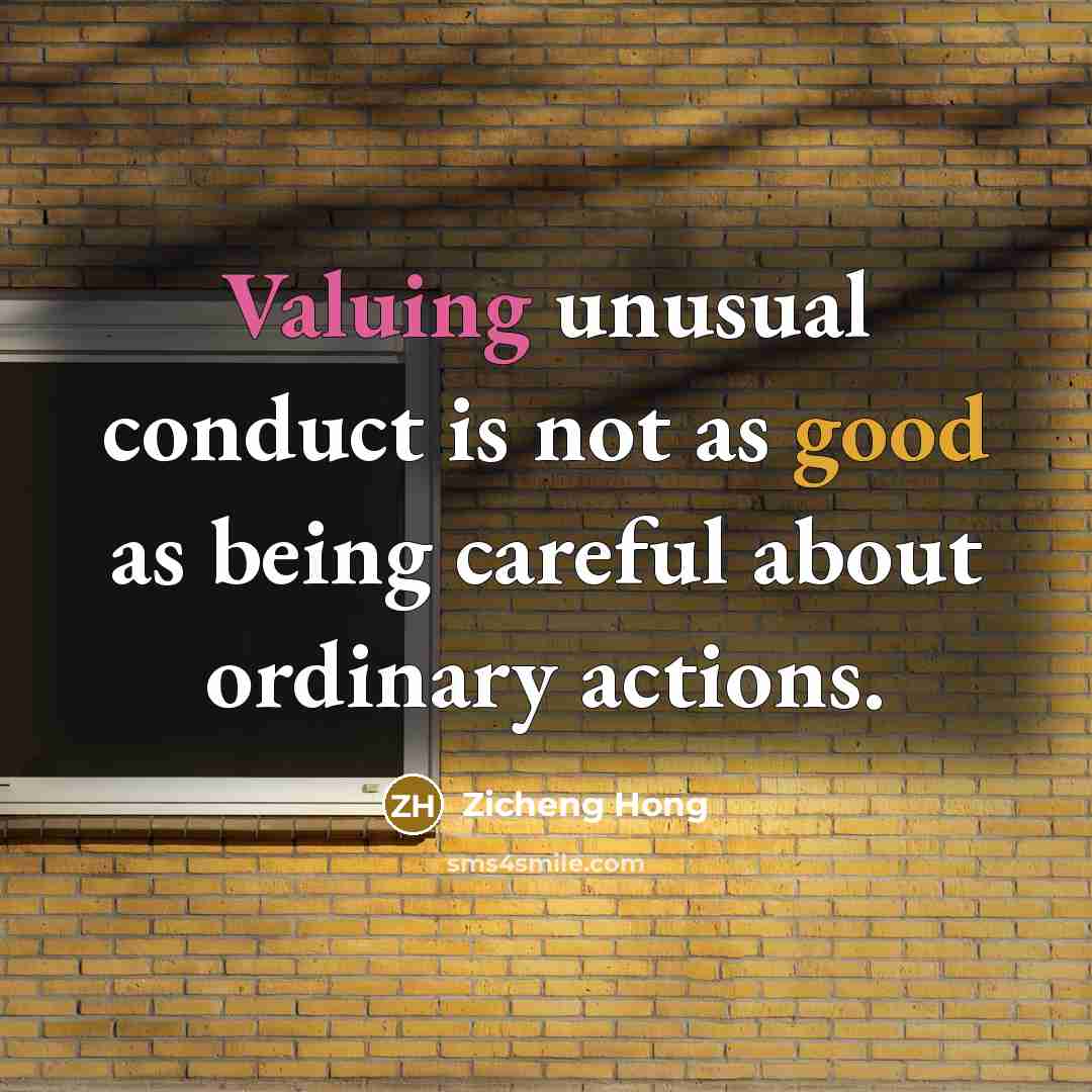 “Valuing unusual conduct is not as good as being careful about ordinary actions.” quote by Zicheng Hong