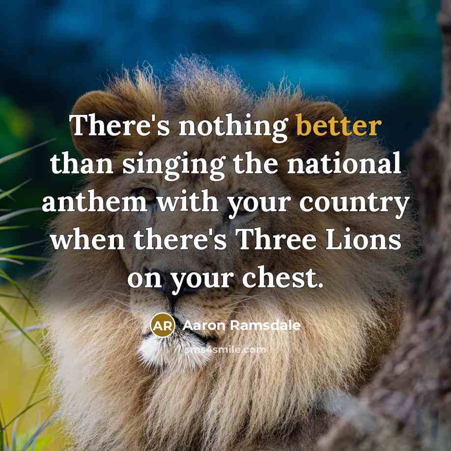 “There's nothing better than singing the national anthem with your country when there's Three Lions on your chest.” quote by Aaron Ramsdale