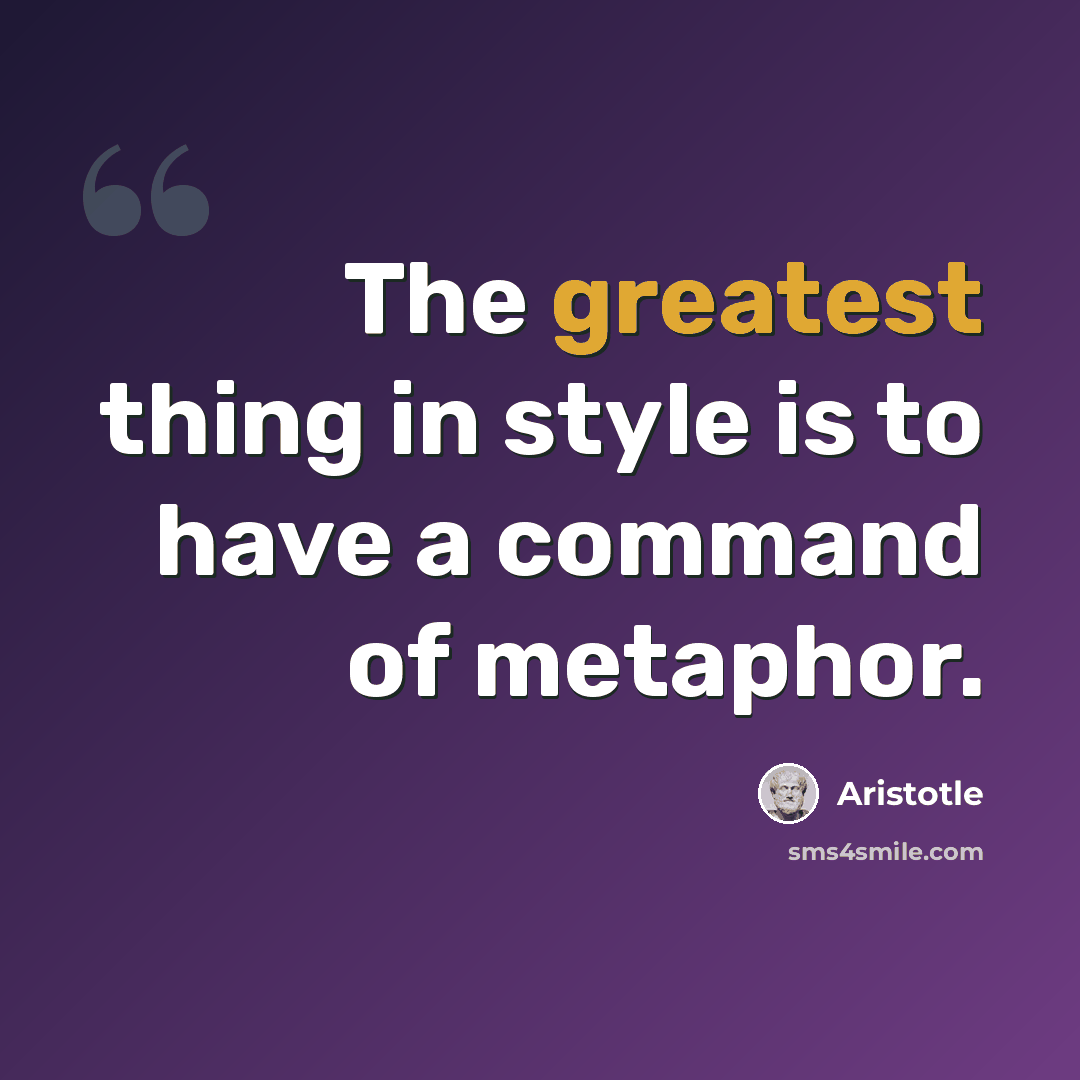 “The greatest thing in style is to have a command of metaphor.” quote by Aristotle