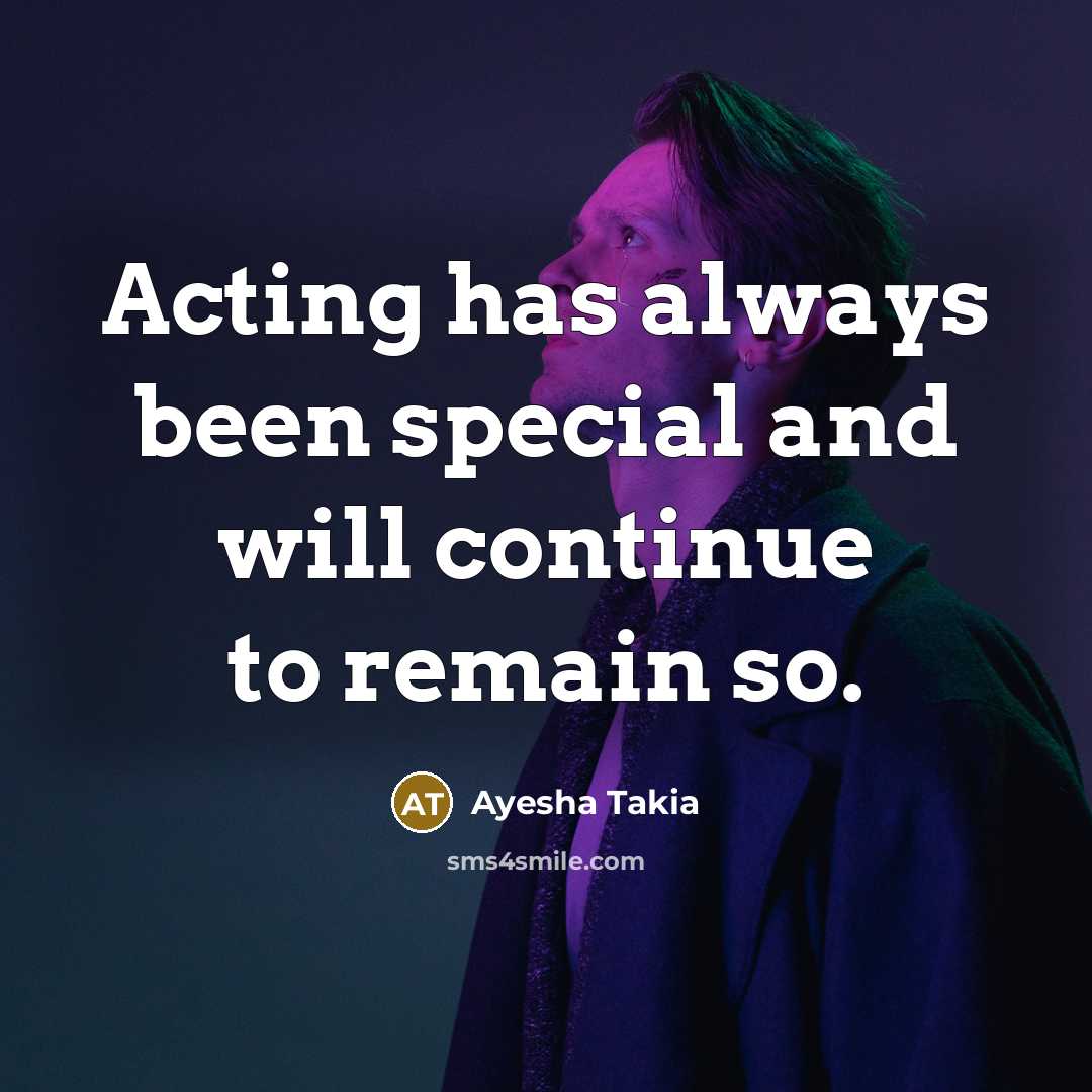 “Acting has always been special and will continue to remain so.” quote by Ayesha Takia
