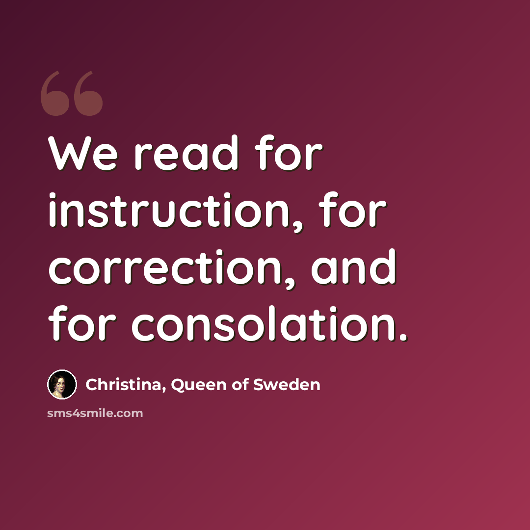 “We read for instruction, for correction, and for consolation.” quote by Christina, Queen of Sweden