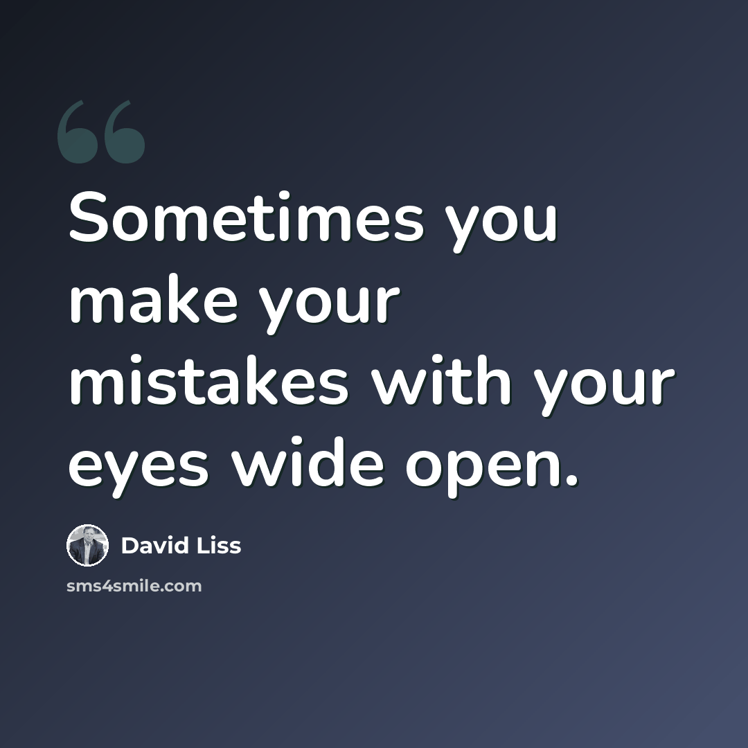 “Sometimes you make your mistakes with your eyes wide open.” quote by David Liss