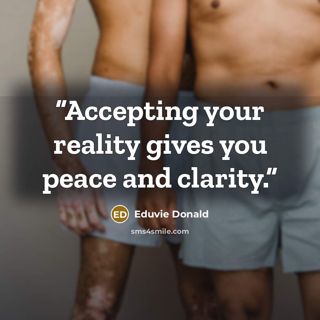 “Accepting your reality gives you peace and clarity.” quote by Eduvie Donald