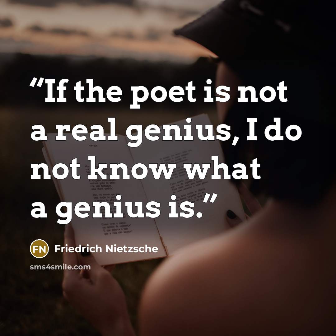 “If the poet is not a real genius, I do not know what a genius is.” quote by Friedrich Nietzsche