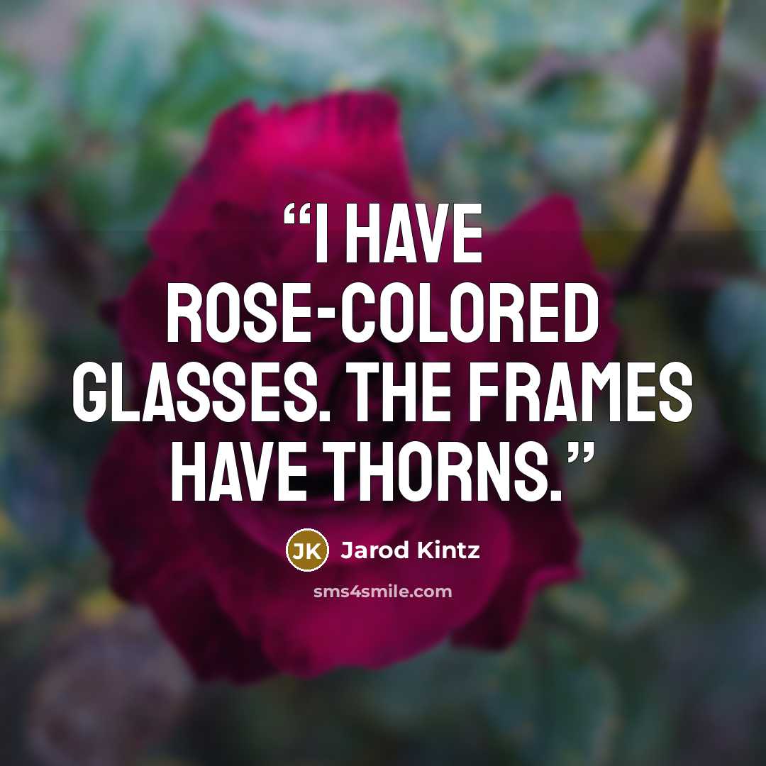 “I have rose-colored glasses. The frames have thorns.” quote by Jarod Kintz