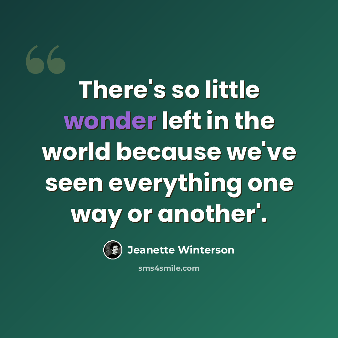 “There's so little wonder left in the world because we've seen everything one way or another'.” quote by Jeanette Winterson