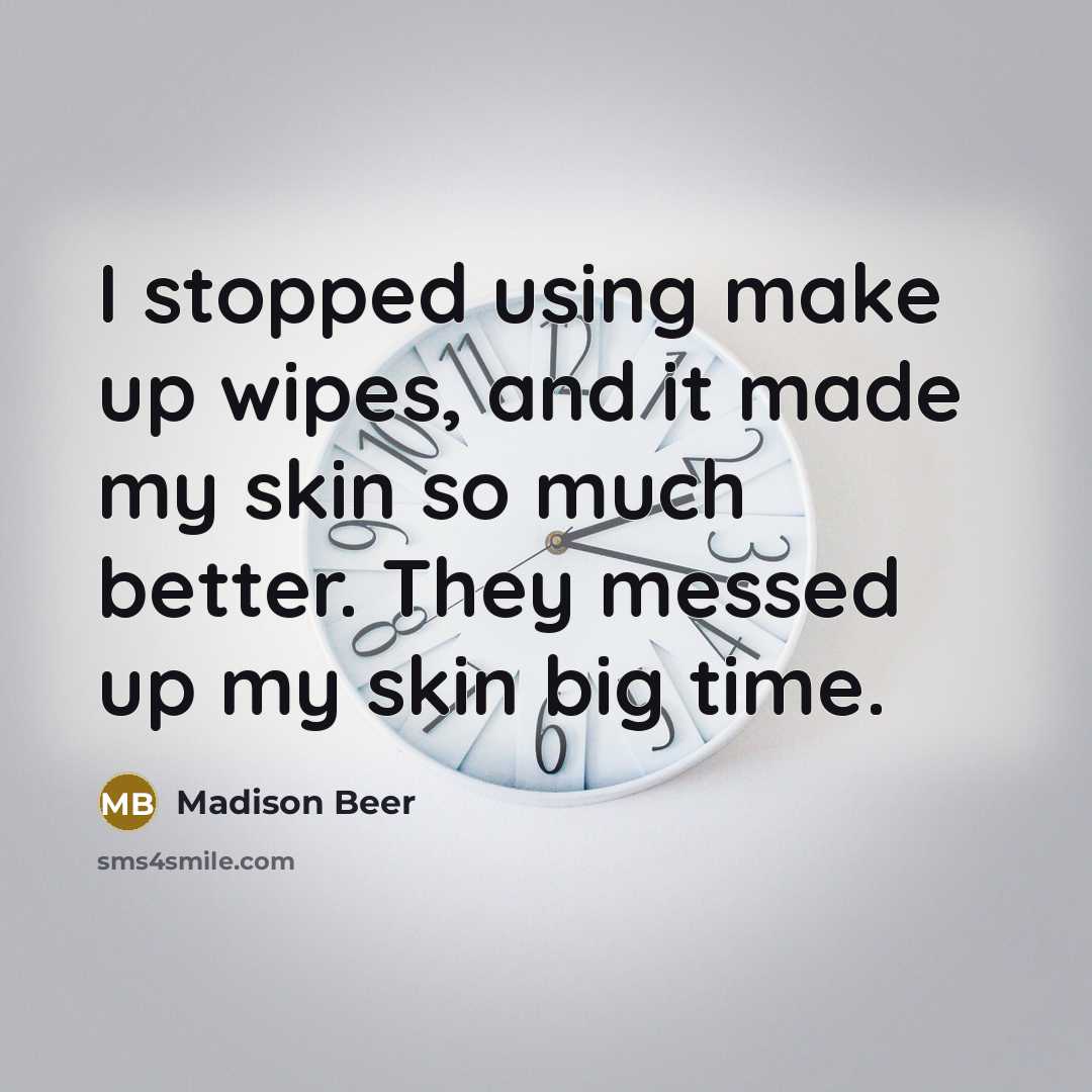 “I stopped using make up wipes, and it made my skin so much better. They messed up my skin big time.” quote by Madison Beer